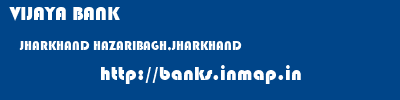 VIJAYA BANK  JHARKHAND HAZARIBAGH,JHARKHAND    banks information 